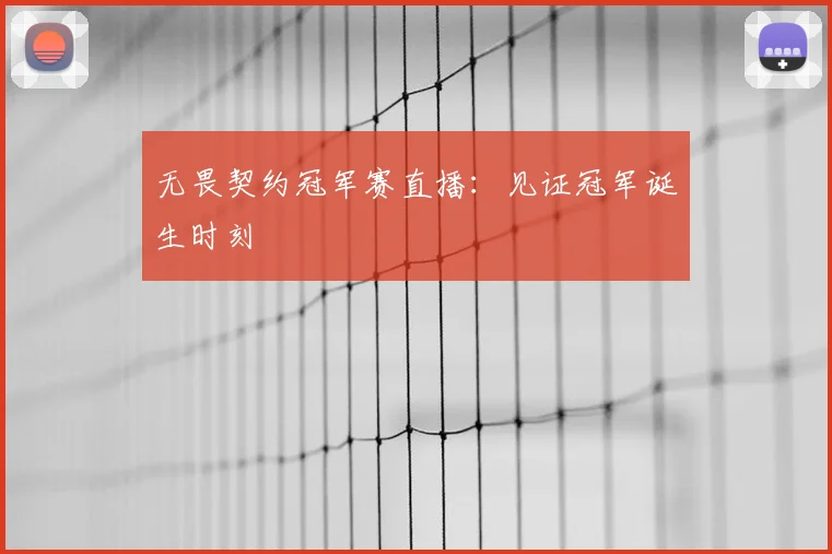 无畏契约冠军赛直播:见证冠军诞生时刻
