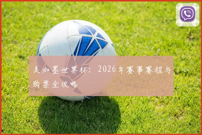美加墨世界杯：2026年赛事赛程与购票全攻略